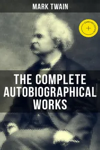 The Complete Autobiographical Works of Mark Twain