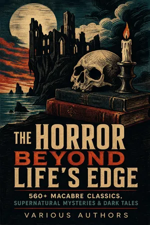 The Horror Beyond Life's Edge: 560+ Macabre Classics, Supernatural Mysteries & Dark Tales