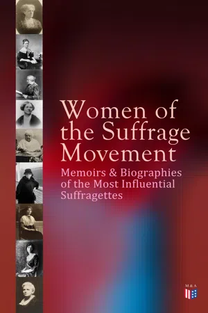 Women of the Suffrage Movement: Memoirs & Biographies of the Most Influential Suffragettes