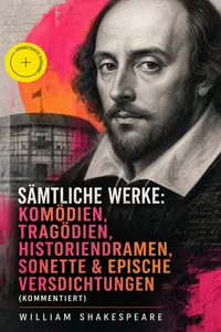 Sämtliche Werke: Komödien, Tragödien, Historiendramen, Sonette & Epische Versdichtungen