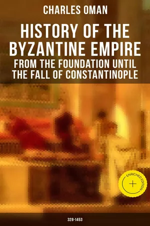 History of the Byzantine Empire: From the Foundation until the Fall of Constantinople (328-1453)