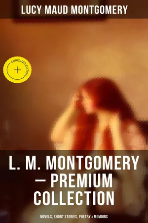 L. M. Montgomery โ Premium Collection: Novels, Short Stories, Poetry & Memoirs