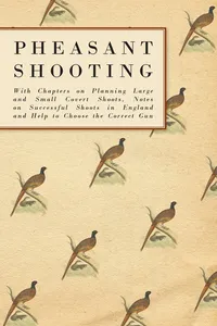 Pheasant Shooting - With Chapters on Planning Large and Small Covert Shoots, Notes on Successful Shoots in England and Help to Choose the Correct Gun_cover