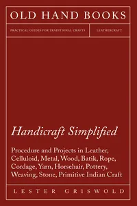 Handicraft Simplified Procedure and Projects in Leather, Celluloid, Metal, Wood, Batik, Rope, Cordage, Yarn, Horsehair, Pottery, Weaving, Stone, Primitive Indian Craft_cover
