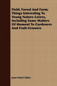 Field, Forest And Farm; Things Interesting To Young Nature-Lovers, Including Some Matters Of Moment To Gardeners And Fruit-Growers_cover