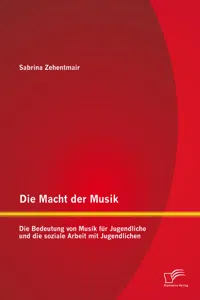 Die Macht der Musik: Die Bedeutung von Musik für Jugendliche und die soziale Arbeit mit Jugendlichen_cover