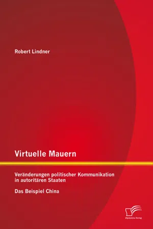 Virtuelle Mauern: Veränderungen politischer Kommunikation in autoritären Staaten. Das Beispiel China.