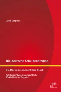 Die deutsche Schuldenbremse: Die Mär vom schuldenfreien Staat. Politischer Wunsch und rechtliche Wirklichkeit im Vergleich_cover