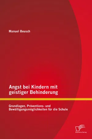 Angst bei Kindern mit geistiger Behinderung: Grundlagen, Präventions- und Bewältigungsmöglichkeiten für die Schule