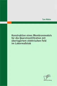 Konstruktion eines Membranmoduls für die Querstromfiltration mit überlagertem elektrischen Feld im Labormaßstab_cover