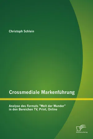 Crossmediale Markenführung: Analyse des Formats "Welt der Wunder" in den Bereichen TV, Print, Online