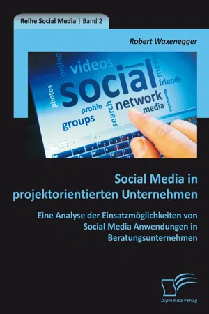 Social Media in projektorientierten Unternehmen: Eine Analyse der Einsatzmöglichkeiten von Social Media Anwendungen in Beratungsunternehmen