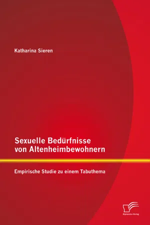 Sexuelle Bedürfnisse von Altenheimbewohnern: Empirische Studie zu einem Tabuthema