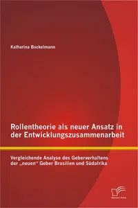 Rollentheorie als neuer Ansatz in der Entwicklungszusammenarbeit: Vergleichende Analyse des Geberverhaltens der „neuen“ Geber Brasilien und Südafrika_cover