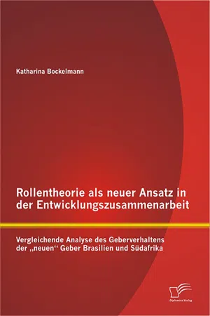 Rollentheorie als neuer Ansatz in der Entwicklungszusammenarbeit: Vergleichende Analyse des Geberverhaltens der „neuen“ Geber Brasilien und Südafrika