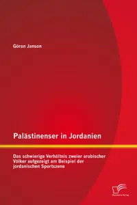 Palästinenser in Jordanien. Das schwierige Verhältnis zweier arabischer Völker aufgezeigt am Beispiel der jordanischen Sportszene_cover