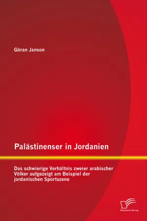 Palästinenser in Jordanien. Das schwierige Verhältnis zweier arabischer Völker aufgezeigt am Beispiel der jordanischen Sportszene