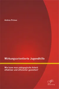 Wirkungsorientierte Jugendhilfe: Wie kann man pädagogische Arbeit effektiver und effizienter gestalten?_cover