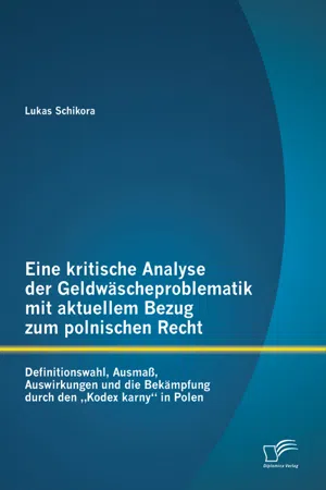 Eine kritische Analyse der Geldwäscheproblematik mit aktuellem Bezug zum polnischen Recht: Definitionswahl, Ausmaß, Auswirkungen und die Bekämpfung durch den „Kodex karny“ in Polen