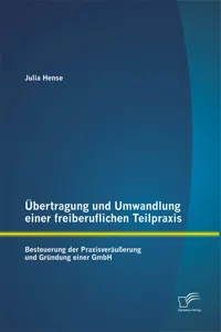 Übertragung und Umwandlung einer freiberuflichen Teilpraxis: Besteuerung der Praxisveräußerung und Gründung einer GmbH_cover