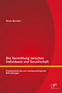 Die Vermittlung zwischen Individuum und Gesellschaft: Psychoanalytische und sozialpsychologische Betrachtungen_cover