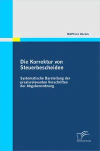 Die Korrektur von Steuerbescheiden - Systematische Darstellung der praxisrelevanten Vorschriften der Abgabenordnung_cover