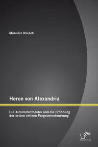 Heron von Alexandria: Die Automatentheater und die Erfindung der ersten antiken Programmsteuerung_cover