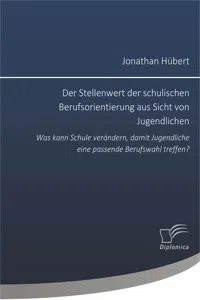 Der Stellenwert der schulischen Berufsorientierung aus Sicht von Jugendlichen: Was kann Schule verändern, damit Jugendliche eine passende Berufswahl treffen?_cover