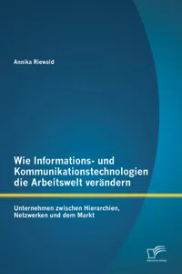 Wie Informations- und Kommunikationstechnologien die Arbeitswelt verändern: Unternehmen zwischen Hierarchien, Netzwerken und dem Markt_cover