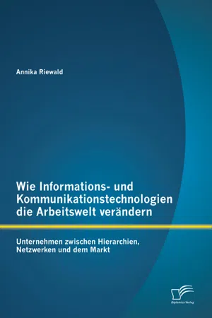 Wie Informations- und Kommunikationstechnologien die Arbeitswelt verändern: Unternehmen zwischen Hierarchien, Netzwerken und dem Markt