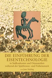 Die Einfuhrung der Eisentechnologie in Sudkaukasien und Ostanatolien wahrend der Spatbronze- und Fruheisenzeit_cover