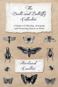 The Beetle and Butterfly Collection - A Guide to Collecting, Arranging and Preserving Insects at Home_cover