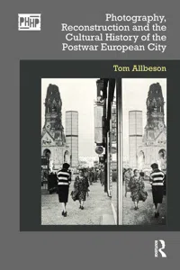 Photography, Reconstruction and the Cultural History of the Postwar European City_cover