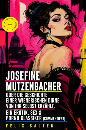 Josefine Mutzenbacher oder Die Geschichte einer Wienerischen Dirne von ihr selbst erzählt. Ein Erotik, Sex & Porno Klassiker (Kommentiert)