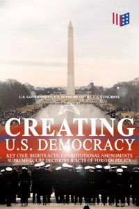 Creating U.S. Democracy: Key Civil Rights Acts, Constitutional Amendments, Supreme Court Decisions & Acts of Foreign Policy_cover