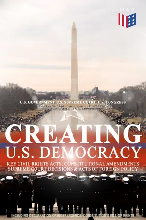 Creating U.S. Democracy: Key Civil Rights Acts, Constitutional Amendments, Supreme Court Decisions & Acts of Foreign Policy (Including Declaration of Independence, Constitution & Bill of Rights)