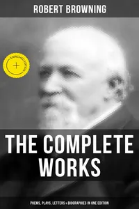 The Complete Works of Robert Browning: Poems, Plays, Letters & Biographies in One Edition_cover