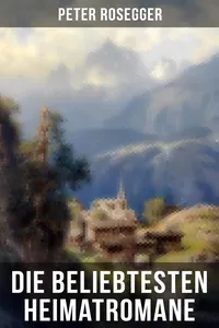Die beliebtesten Heimatromane von Peter Rosegger_cover