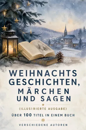 Weihnachtsgeschichten, Märchen und Sagen (Illustrierte Ausgabe) - Über 100 Titel in einem Buch