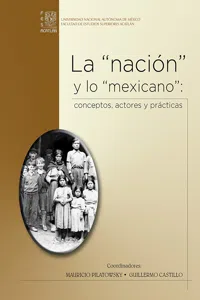 La "nación" y lo "mexicano": conceptos, actores y prácticas_cover