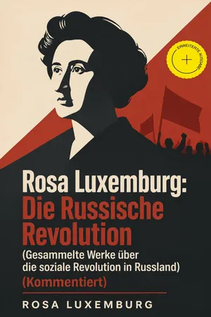 Rosa Luxemburg: Die Russische Revolution (Gesammelte Werke über die soziale Revolution in Russland) (Kommentiert)