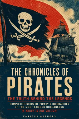 The Chronicles of Pirates – The Truth Behind the Legends: Complete History of Piracy & Biographies of the Most Famous Buccaneers (9 Books in One Volume)