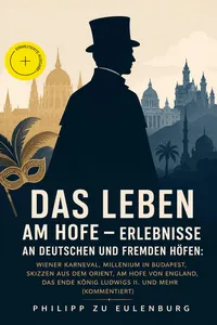 Das Leben am Hofe - Erlebnisse an deutschen und fremden Höfen: Wiener Karneval, Millenium in Budapest, Skizzen aus dem Orient, Am Hofe von England, Das Ende König Ludwigs II. und mehr