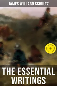 The Essential Writings of James Willard Schultz