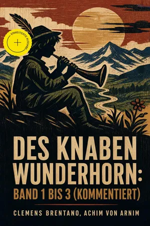 Des Knaben Wunderhorn: Band 1 bis 3 (Kommentiert)