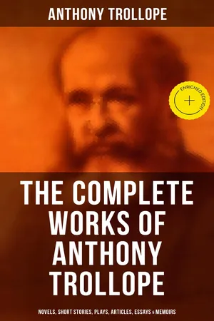 The Complete Works of Anthony Trollope: Novels, Short Stories, Plays, Articles, Essays & Memoirs