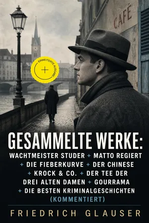 Gesammelte Werke: Wachtmeister Studer + Matto regiert + Die Fieberkurve + Der Chinese + Krock & Co. + Der Tee der drei alten Damen + Gourrama + Die besten Kriminalgeschichten (Kommentiert)