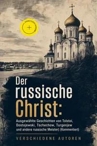 Der russische Christ: Ausgewählte Geschichten von Tolstoi, Dostojewski, Tschechow, Turgenjew und andere russische Meister