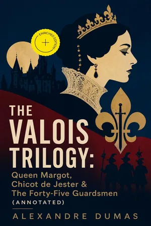 THE VALOIS TRILOGY: Queen Margot, Chicot de Jester & The Forty-Five Guardsmen (Annotated)