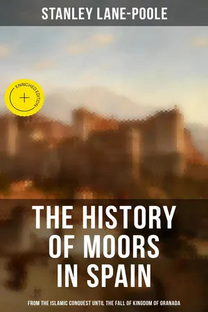 The History of Moors in Spain: From the Islamic Conquest until the Fall of Kingdom of Granada